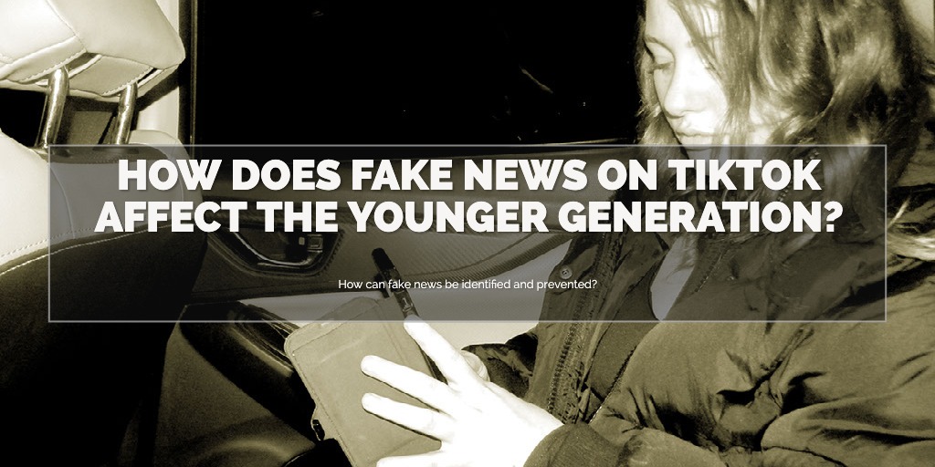 How Does Fake News on TikTok Affect The Younger Generation?