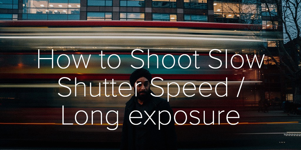Shoot Slow Shutter Speed -Long exposure